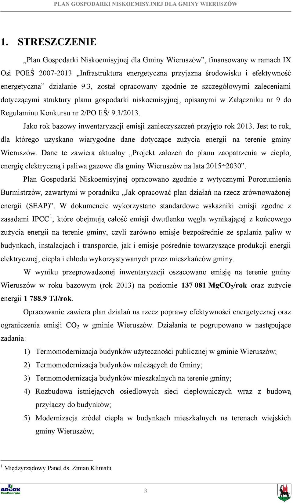 Jako rok bazowy inwentaryzacji emisji zanieczyszczeń przyjęto rok 2013. Jest to rok, dla którego uzyskano wiarygodne dane dotyczące zużycia energii na terenie gminy Wieruszów.