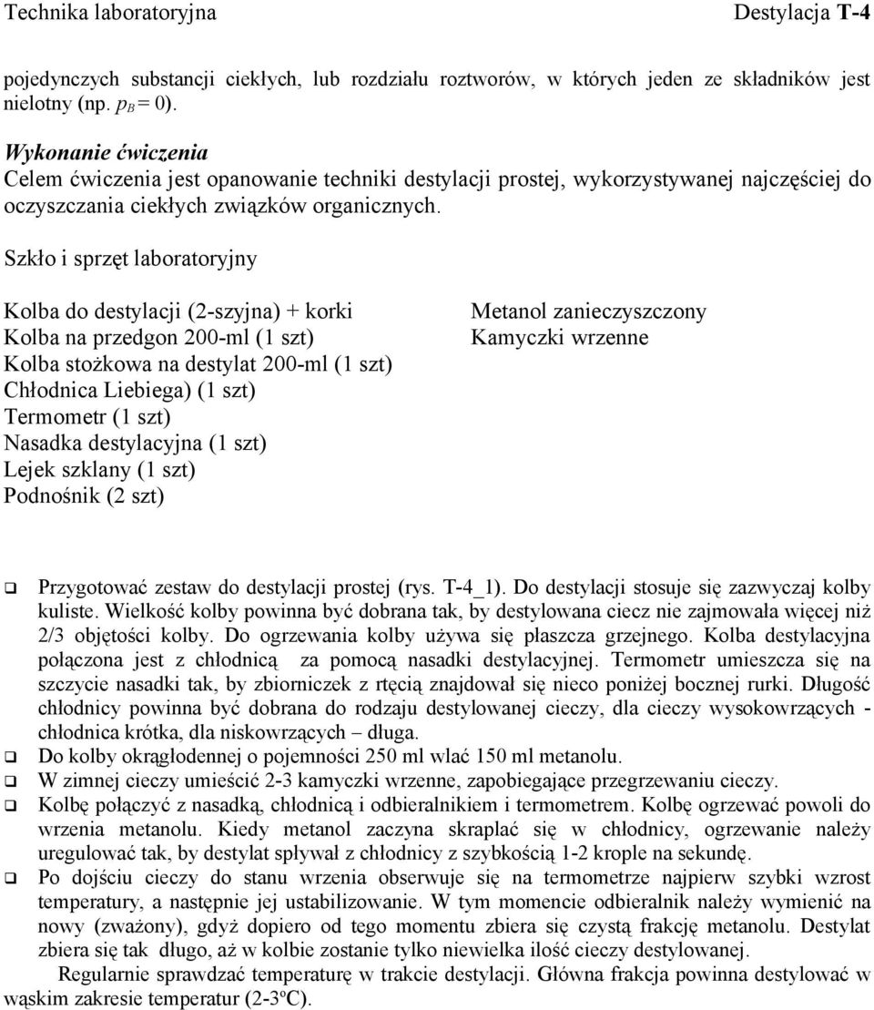 Szkło i sprzęt laboratoryjny Kolba do destylacji (2-szyjna) + korki Kolba na przedgon 200-ml (1 szt) Kolba stożkowa na destylat 200-ml (1 szt) Chłodnica Liebiega) (1 szt) Termometr (1 szt) Nasadka