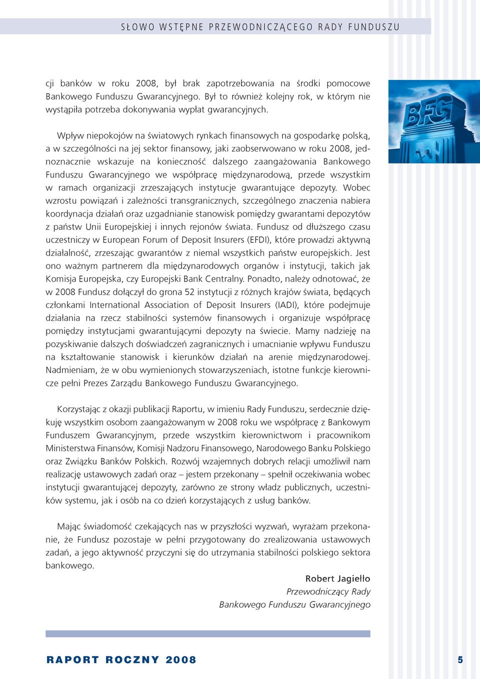 Wpływ niepokojów na światowych rynkach finansowych na gospodarkę polską, a w szczególności na jej sektor finansowy, jaki zaobserwowano w roku 2008, jednoznacznie wskazuje na konieczność dalszego