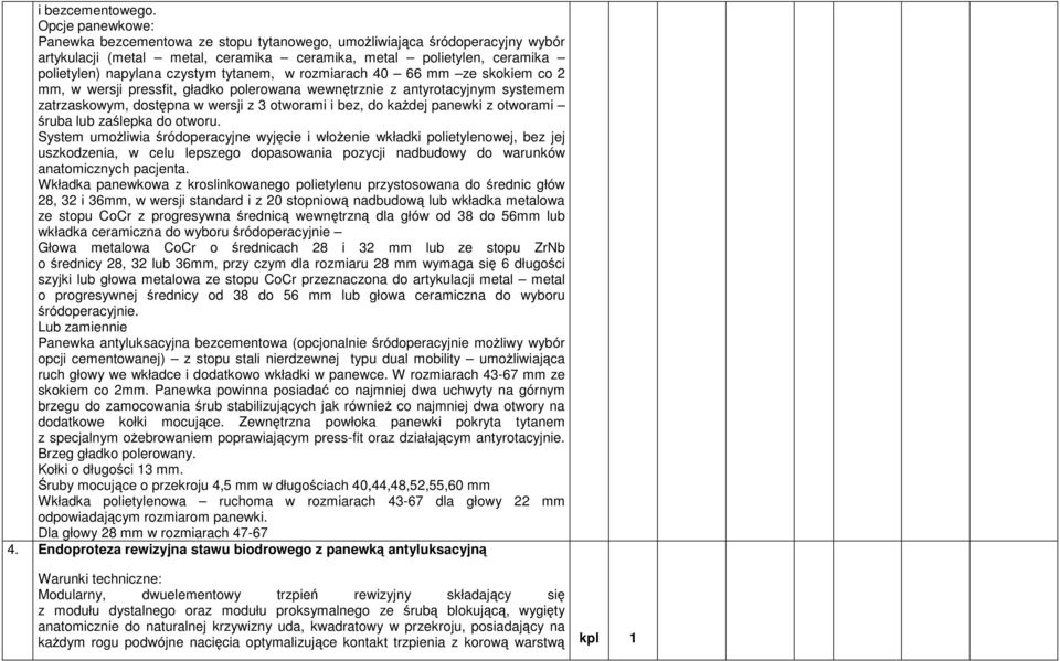 tytanem, w rozmiarach 40 66 mm ze skokiem co 2 mm, w wersji pressfit, gładko polerowana wewnętrznie z antyrotacyjnym systemem zatrzaskowym, dostępna w wersji z 3 otworami i bez, do każdej panewki z