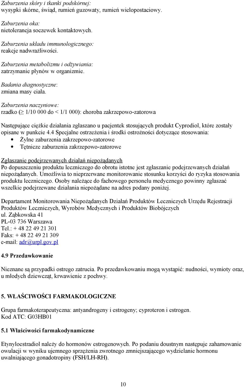 Zaburzenia naczyniowe: rzadko ( 1/10 000 do < 1/1 000): choroba zakrzepowo-zatorowa Następujące ciężkie działania zgłaszano u pacjentek stosujących produkt Cyprodiol, które zostały opisane w punkcie