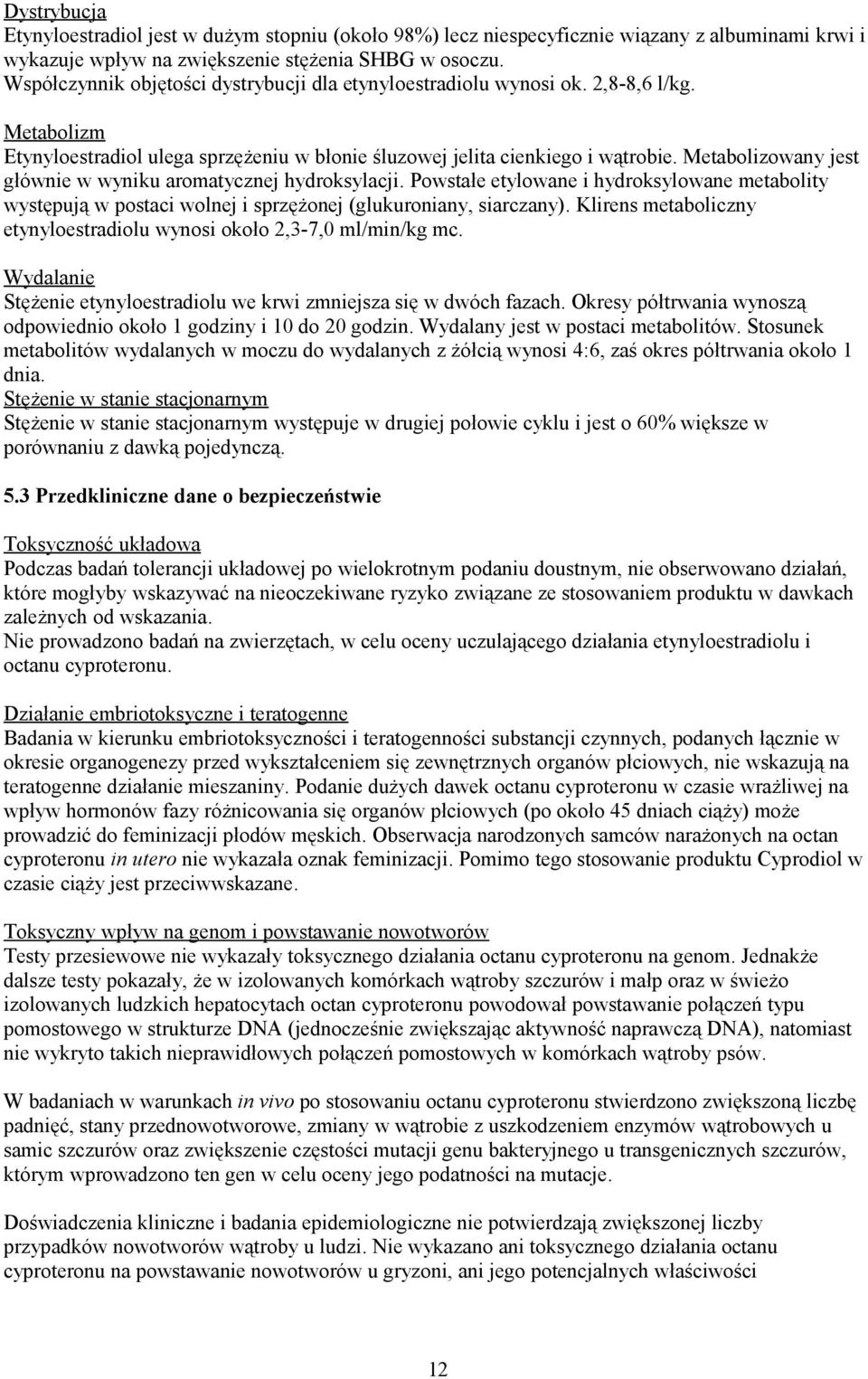 Metabolizowany jest głównie w wyniku aromatycznej hydroksylacji. Powstałe etylowane i hydroksylowane metabolity występują w postaci wolnej i sprzężonej (glukuroniany, siarczany).