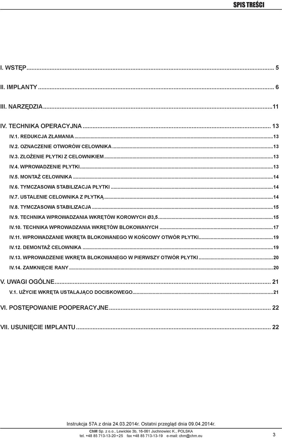 TECHNIKA WPROWADZANIA WKRĘTÓW KOROWYCH ø3,5...15 IV.10. TECHNIKA WPROWADZANIA WKRĘTÓW BLOKOWANYCH...17 IV.11. WPROWADZANIE WKRĘTA BLOKOWANEGO W KOŃCOWY OTWÓR PŁYTKI...19 IV.12. DEMONTAŻ CELOWNIKA.
