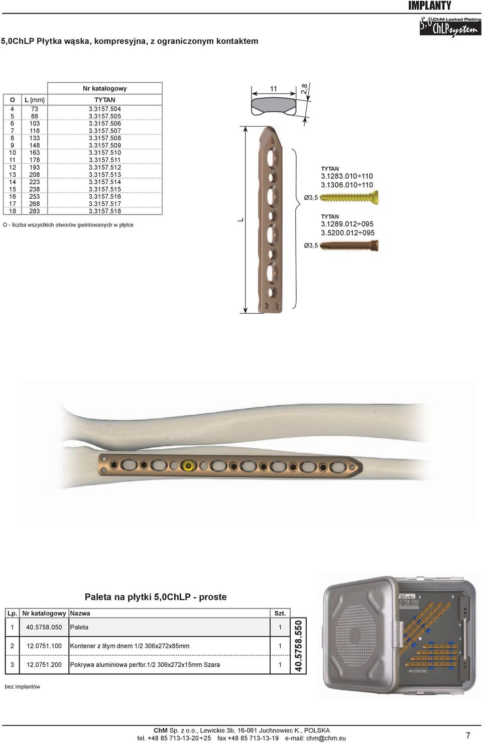 1283.010 110 3.1306.010 110 TYTAN 3.1289.012 095 3.5200.012 095 Ø3,5 Paleta na płytki 5,0ChLP - proste Lp. Nr katalogowy Nazwa Szt. 1 40.5758.050 Paleta 1 2 12.0751.