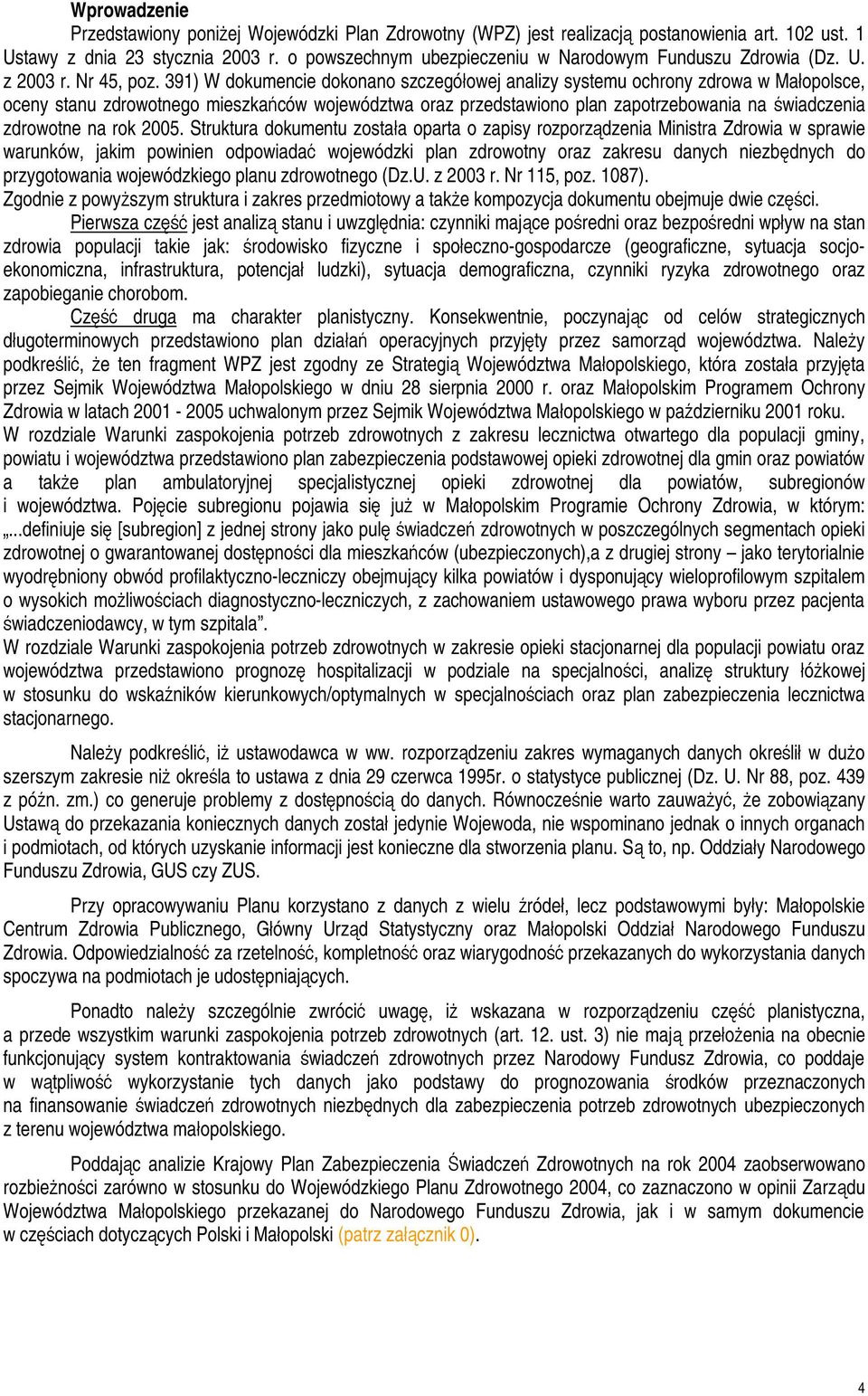 391) W dokumencie dokonano szczegółowej analizy systemu ochrony zdrowa w Małopolsce, oceny stanu zdrowotnego mieszkańców województwa oraz przedstawiono plan zapotrzebowania na świadczenia zdrowotne