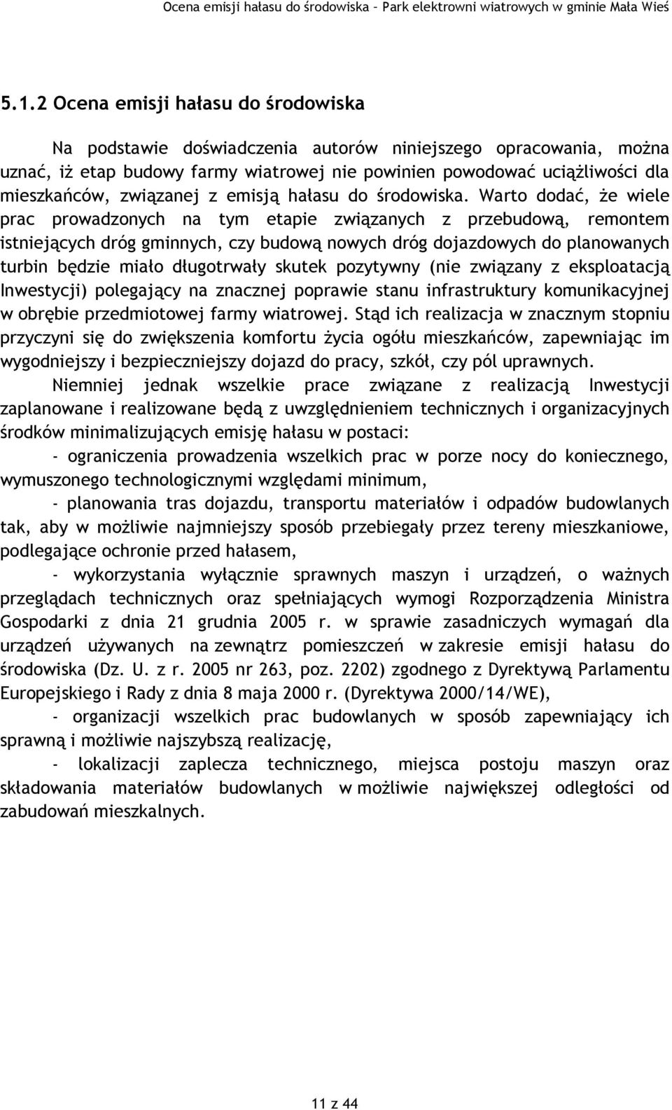 Warto dodać, że wiele prac prowadzonych na tym etapie związanych z przebudową, remontem istniejących dróg gminnych, czy budową nowych dróg dojazdowych do planowanych turbin będzie miało długotrwały