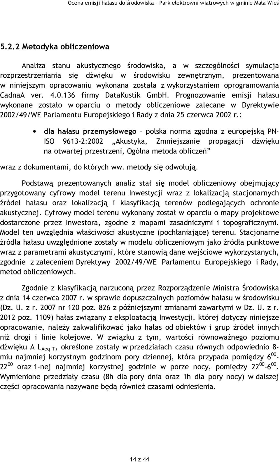 Prognozowanie emisji hałasu wykonane zostało w oparciu o metody obliczeniowe zalecane w Dyrektywie 2002/49/WE Parlamentu Europejskiego i Rady z dnia 25 czerwca 2002 r.