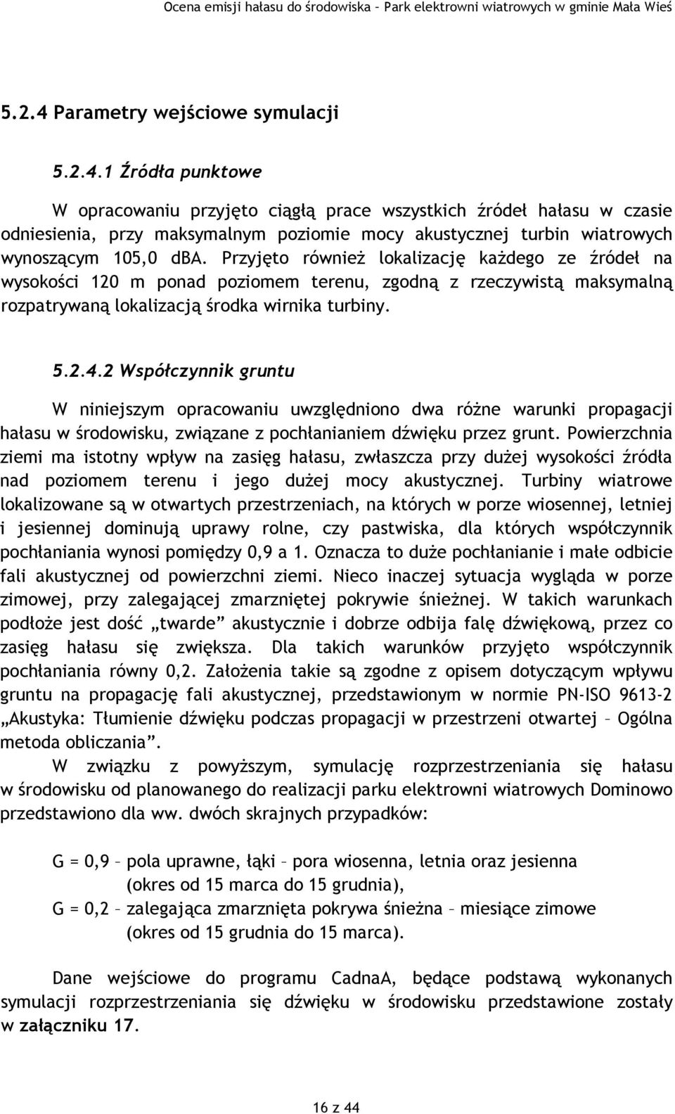 2 Współczynnik gruntu W niniejszym opracowaniu uwzględniono dwa różne warunki propagacji hałasu w środowisku, związane z pochłanianiem dźwięku przez grunt.