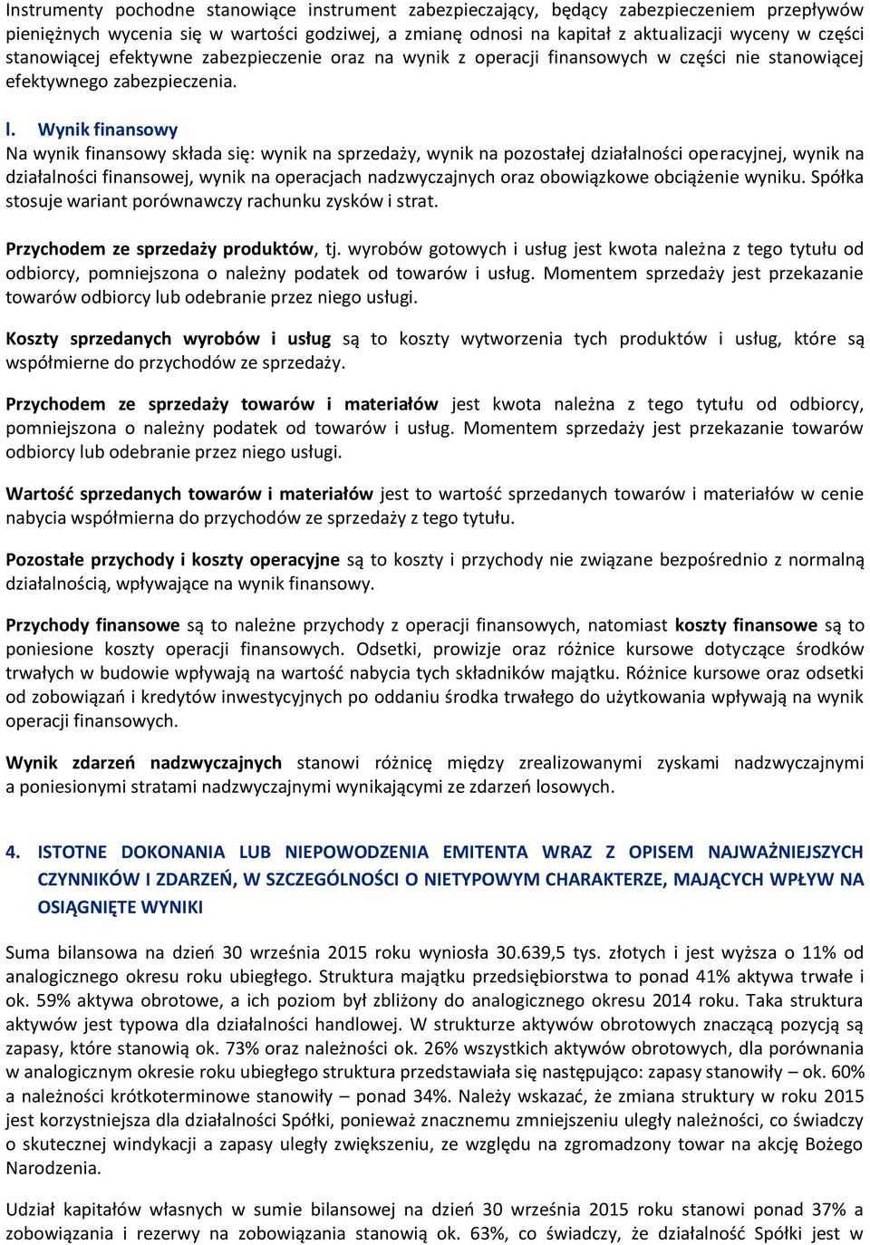 Wynik finansowy Na wynik finansowy składa się: wynik na sprzedaży, wynik na pozostałej działalności operacyjnej, wynik na działalności finansowej, wynik na operacjach nadzwyczajnych oraz obowiązkowe