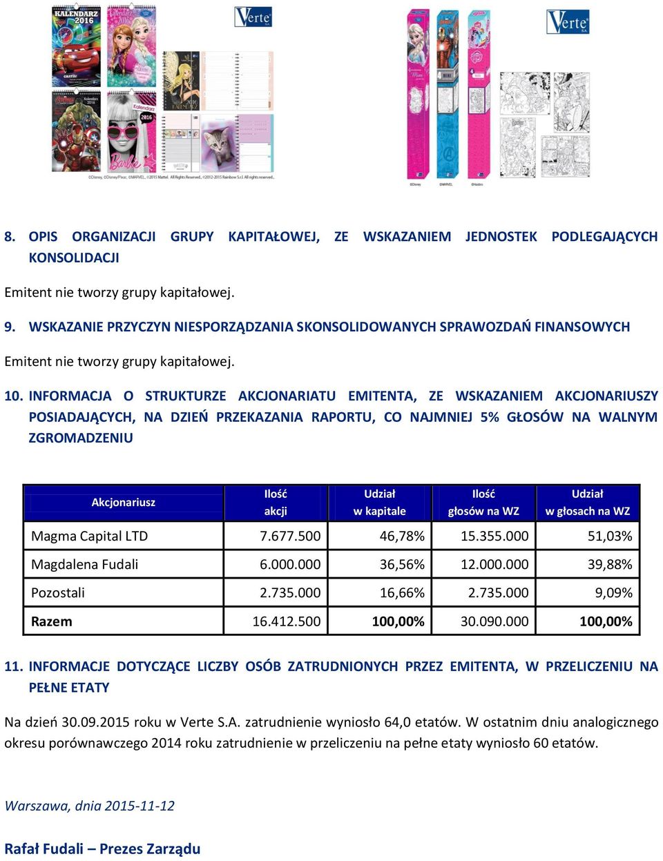 INFORMACJA O STRUKTURZE AKCJONARIATU EMITENTA, ZE WSKAZANIEM AKCJONARIUSZY POSIADAJĄCYCH, NA DZIEŃ PRZEKAZANIA RAPORTU, CO NAJMNIEJ 5% GŁOSÓW NA WALNYM ZGROMADZENIU Akcjonariusz Ilość akcji Udział w