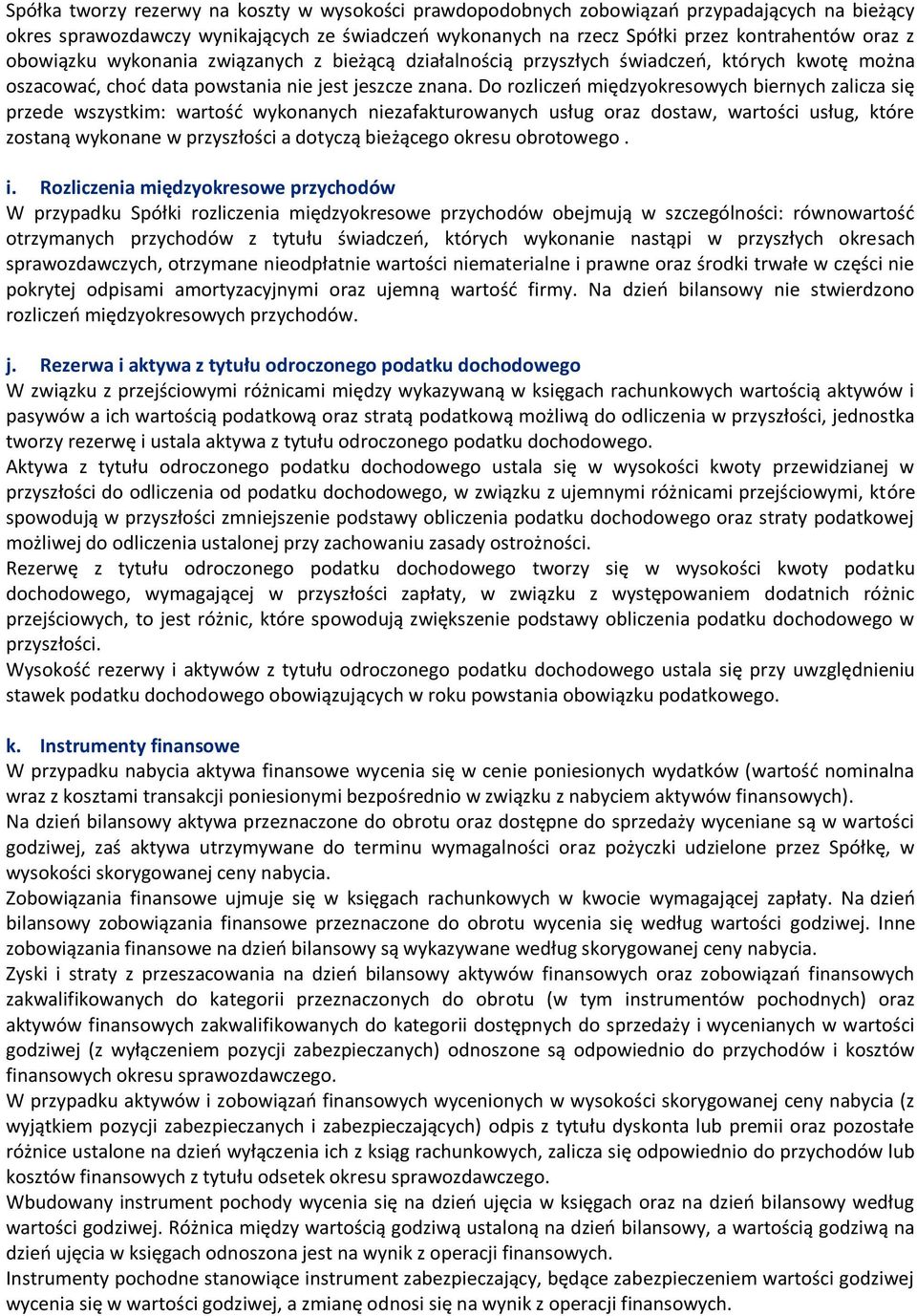 Do rozliczeń międzyokresowych biernych zalicza się przede wszystkim: wartość wykonanych niezafakturowanych usług oraz dostaw, wartości usług, które zostaną wykonane w przyszłości a dotyczą bieżącego