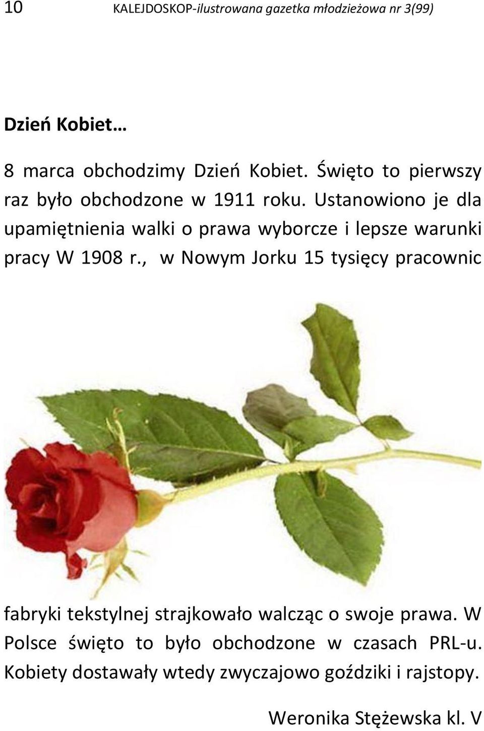 Ustanowiono je dla upamiętnienia walki o prawa wyborcze i lepsze warunki pracy W 1908 r.