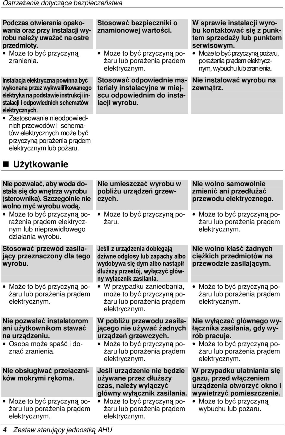 Zastosowanie nieodpowiednich przewodów i schematów elektrycznych moŝe być przyczyną poraŝenia prądem elektrycznym lub poŝaru. Stosować bezpieczniki o znamionowej wartości.