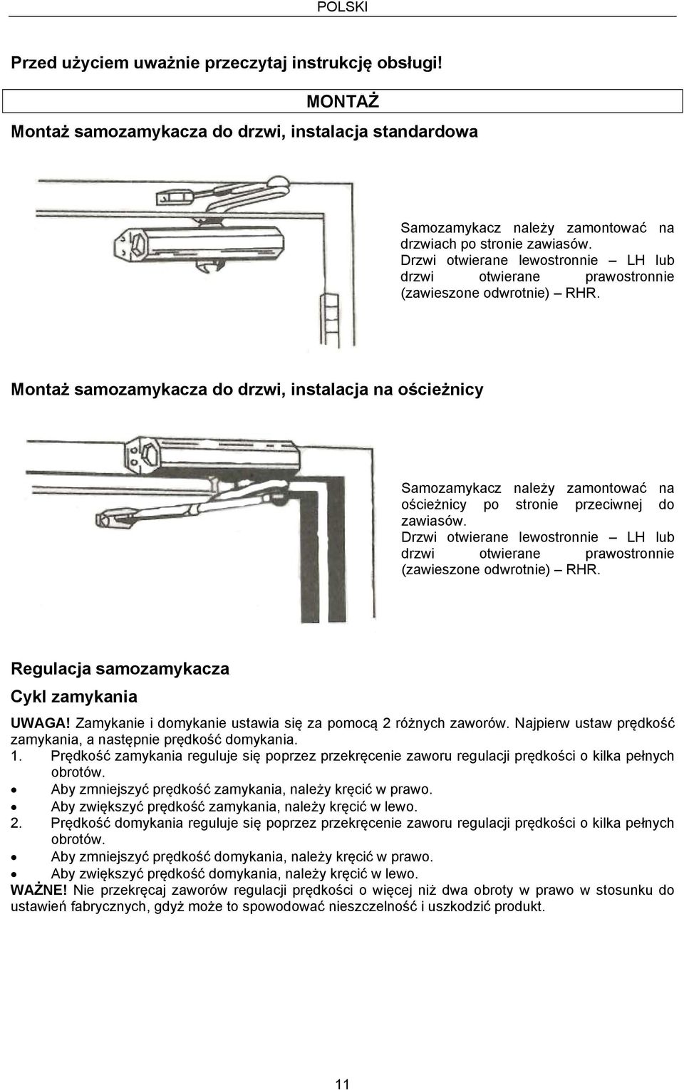 Montaż samozamykacza do drzwi, instalacja na ościeżnicy Samozamykacz należy zamontować na ościeżnicy po stronie przeciwnej do zawiasów.  Regulacja samozamykacza Cykl zamykania UWAGA!