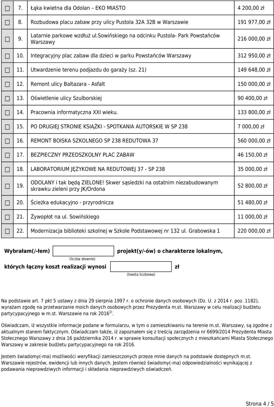 21) 149 648,00 zł 12. Remont ulicy Baltazara - Asfalt 150 000,00 zł 13. Oświetlenie ulicy Szulborskiej 90 400,00 zł 14. Pracownia informatyczna XXI wieku. 133 800,00 zł 15.