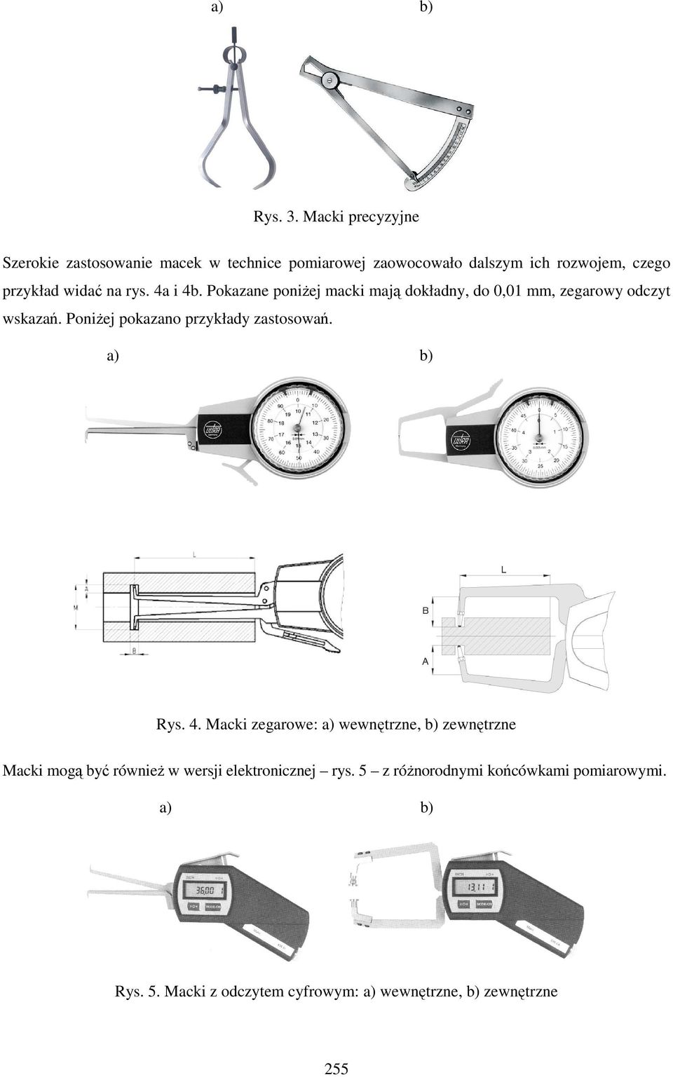 widać na rys. 4a i 4b. Pokazane poniŝej macki mają dokładny, do 0,01 mm, zegarowy odczyt wskazań.