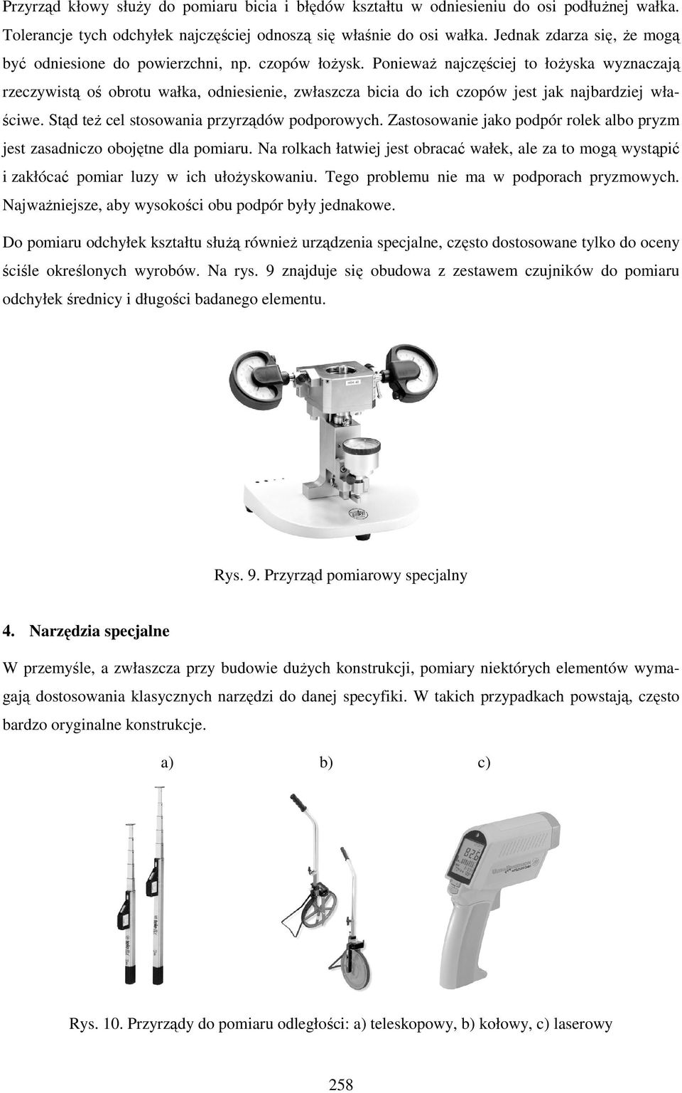 PoniewaŜ najczęściej to łoŝyska wyznaczają rzeczywistą oś obrotu wałka, odniesienie, zwłaszcza bicia do ich czopów jest jak najbardziej właściwe. Stąd teŝ cel stosowania przyrządów podporowych.