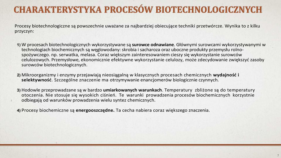 Głównymi surowcami wykorzystywanymi w technologiach biochemicznych są węglowodany: skrobia i sacharoza oraz uboczne produkty przemysłu rolnospożywczego. np. serwatka, melasa.