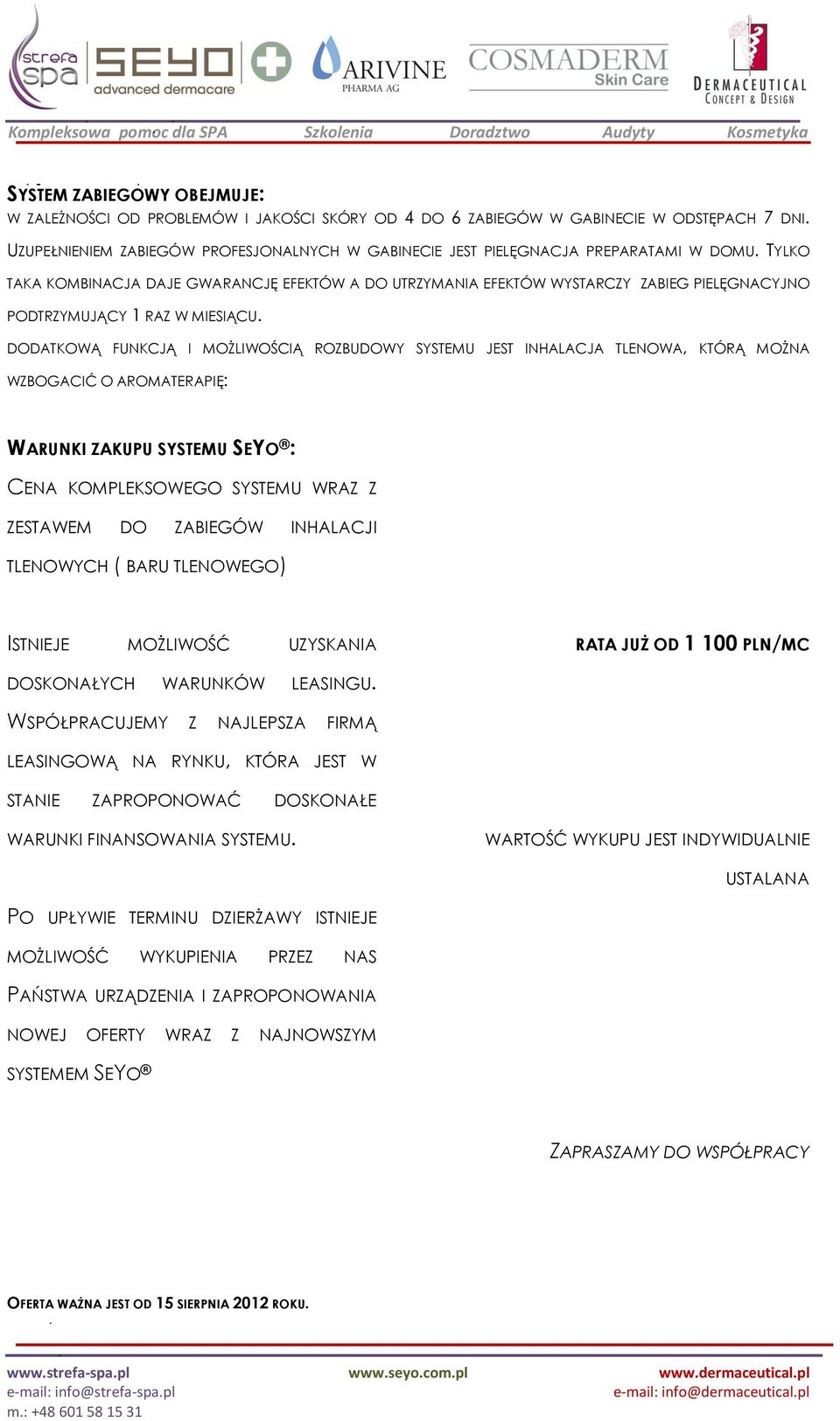 TYLKO TAKA KOMBINACJA DAJE GWARANCJĘ EFEKTÓW A DO UTRZYMANIA EFEKTÓW WYSTARCZY ZABIEG PIELĘGNACYJNO PODTRZYMUJĄCY 1 RAZ W MIESIĄCU.