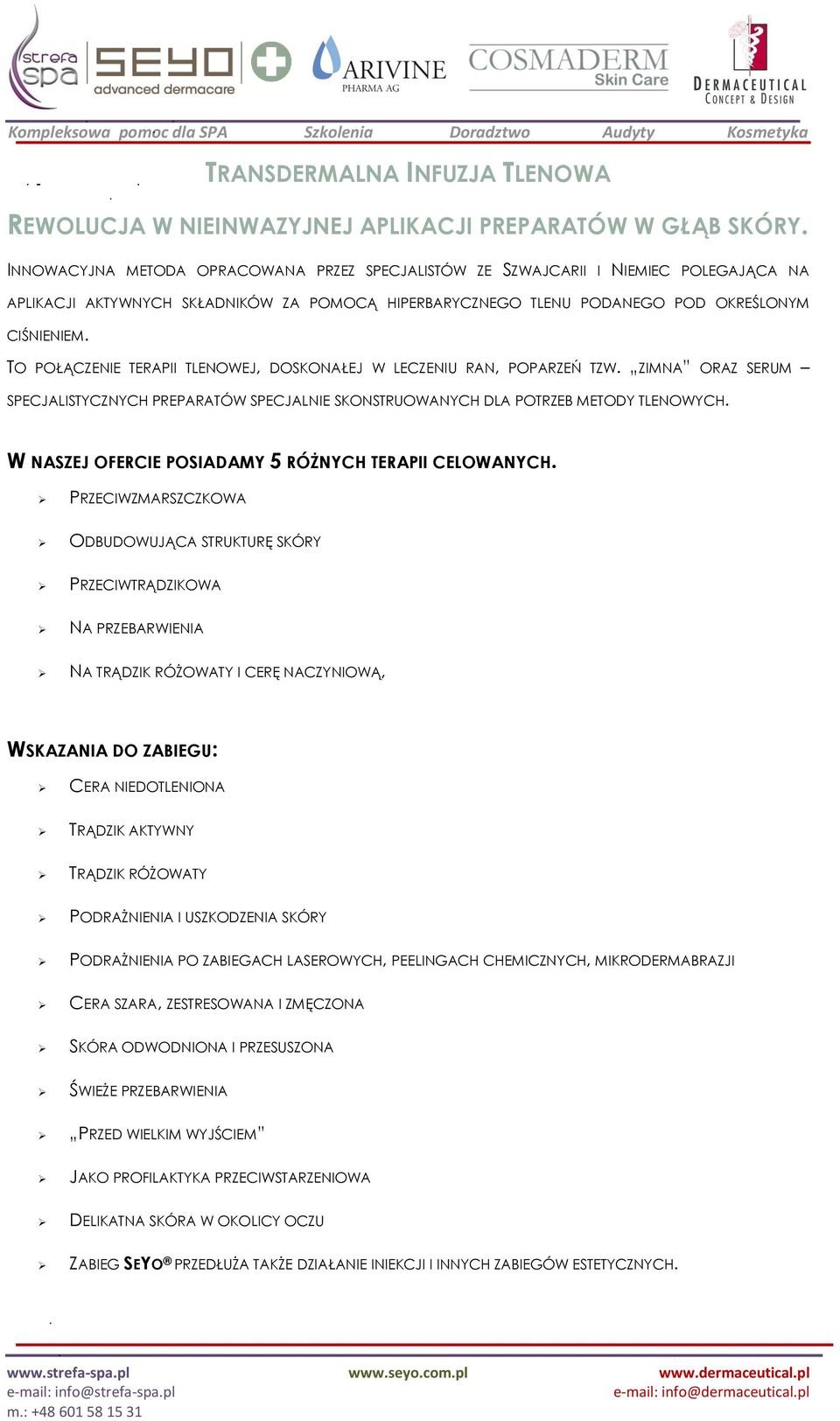 TO POŁĄCZENIE TERAPII TLENOWEJ, DOSKONAŁEJ W LECZENIU RAN, POPARZEŃ TZW. ZIMNA ORAZ SERUM SPECJALISTYCZNYCH PREPARATÓW SPECJALNIE SKONSTRUOWANYCH DLA POTRZEB METODY TLENOWYCH.