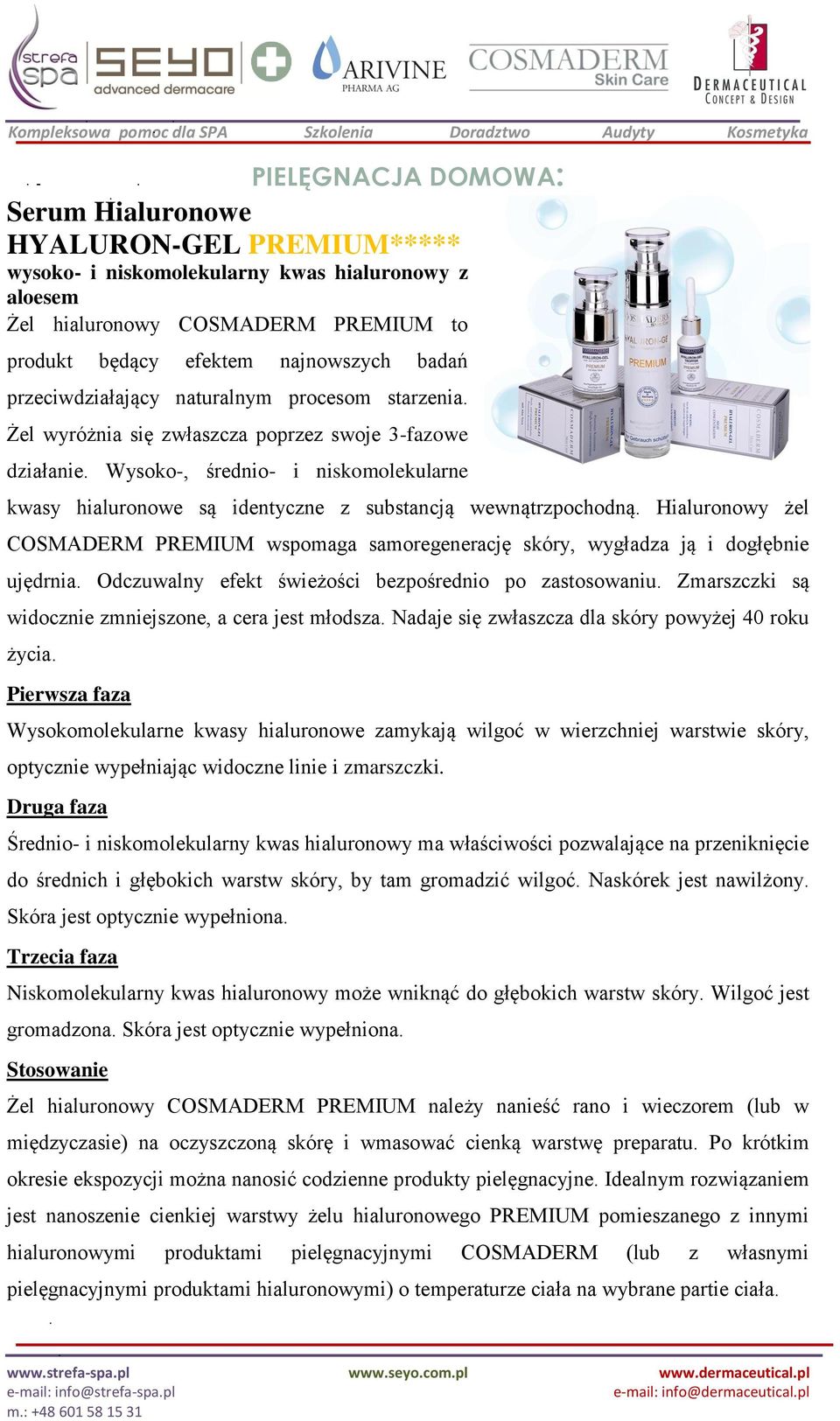 Wysoko-, średnio- i niskomolekularne kwasy hialuronowe są identyczne z substancją wewnątrzpochodną. Hialuronowy żel COSMADERM PREMIUM wspomaga samoregenerację skóry, wygładza ją i dogłębnie ujędrnia.