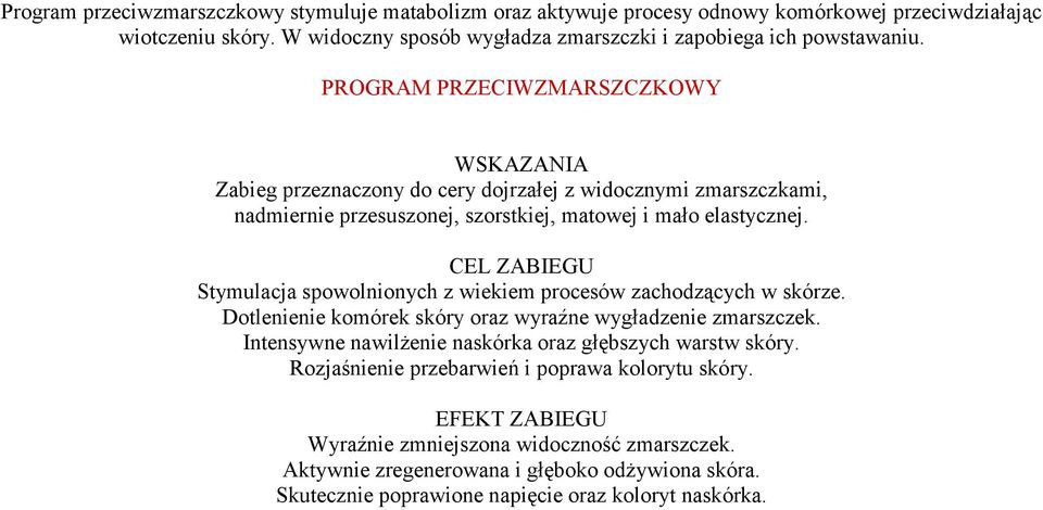 CEL ZABIEGU Stymulacja spowolnionych z wiekiem procesów zachodzących w skórze. Dotlenienie komórek skóry oraz wyraźne wygładzenie zmarszczek.