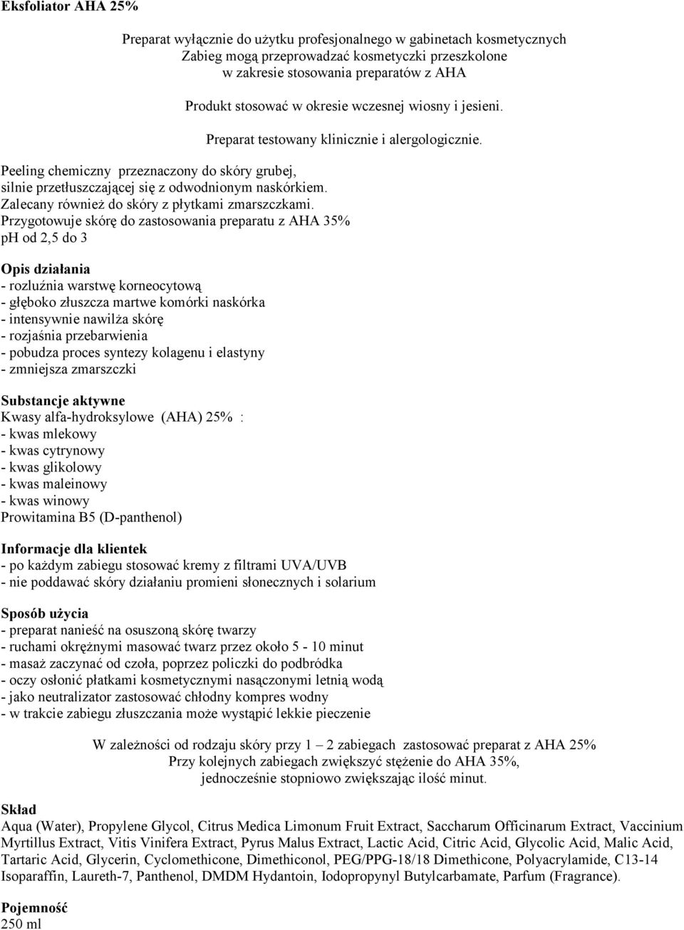 Przygotowuje skórę do zastosowania preparatu z AHA 35% ph od 2,5 do 3 - rozluźnia warstwę korneocytową - głęboko złuszcza martwe komórki naskórka - intensywnie nawilża skórę - rozjaśnia przebarwienia