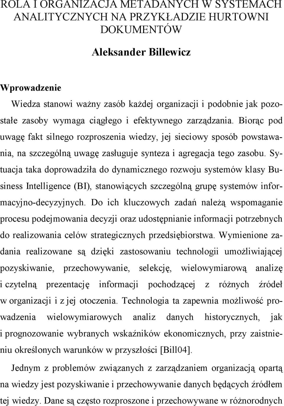 Sytuacja taka doprowadziła do dynamicznego rozwoju systemów klasy Business Intelligence (BI), stanowiących szczególną grupę systemów informacyjno-decyzyjnych.