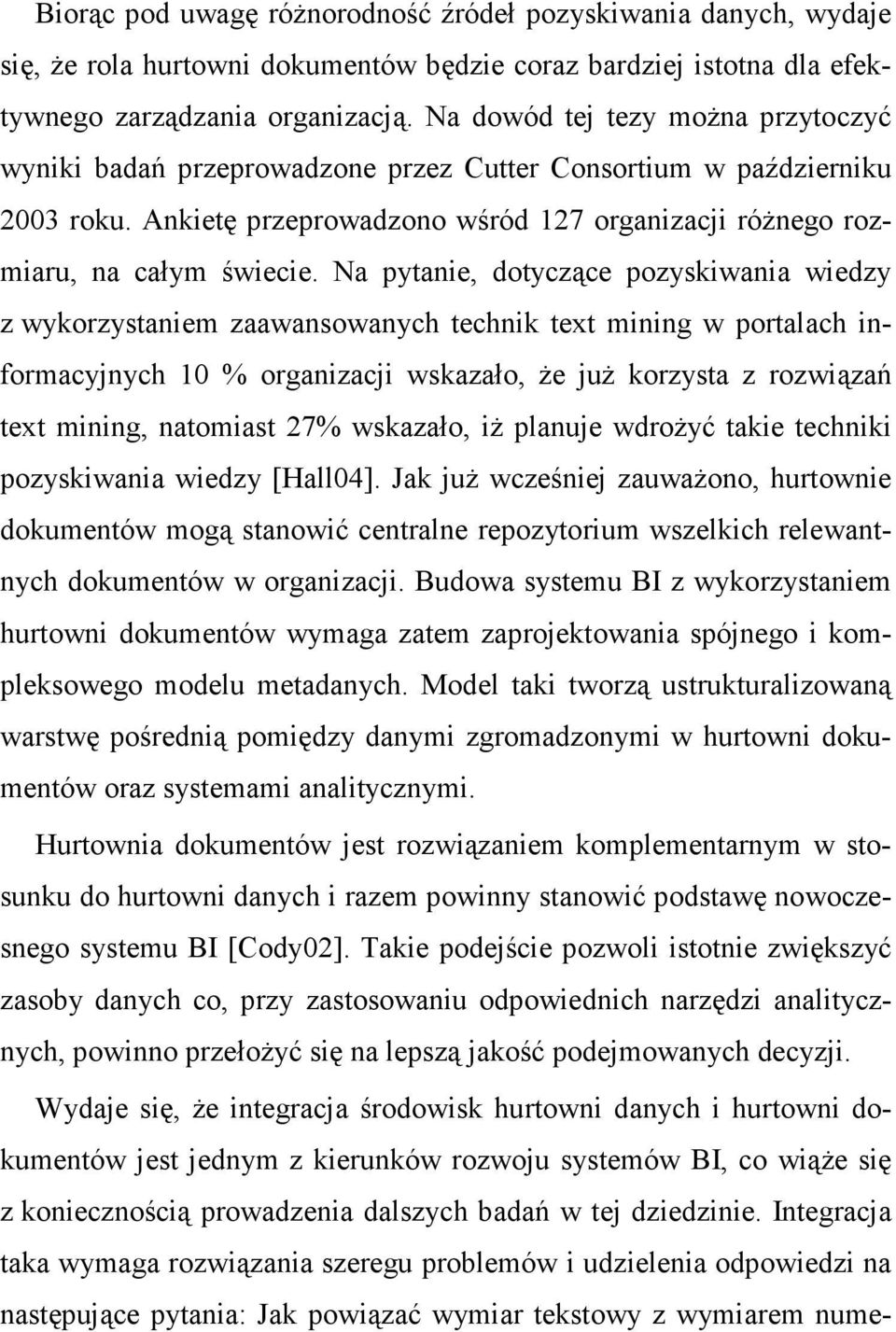 Na pytanie, dotyczące pozyskiwania wiedzy z wykorzystaniem zaawansowanych technik text mining w portalach informacyjnych 10 % organizacji wskazało, Ŝe juŝ korzysta z rozwiązań text mining, natomiast