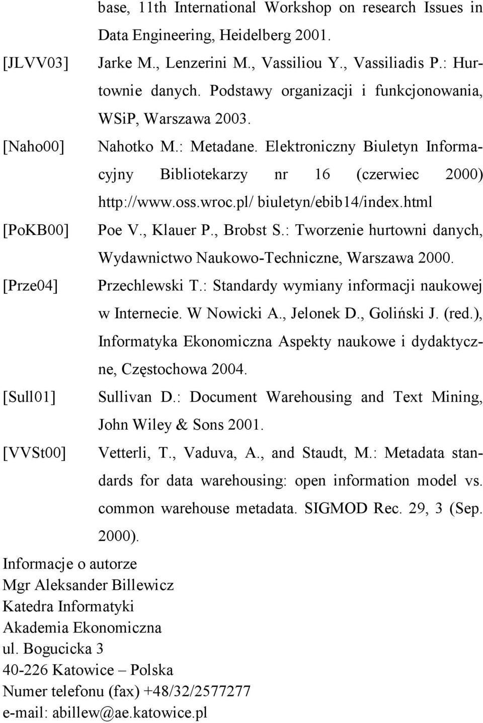 pl/ biuletyn/ebib14/index.html Poe V., Klauer P., Brobst S.: Tworzenie hurtowni danych, Wydawnictwo Naukowo-Techniczne, Warszawa 2000. Przechlewski T.