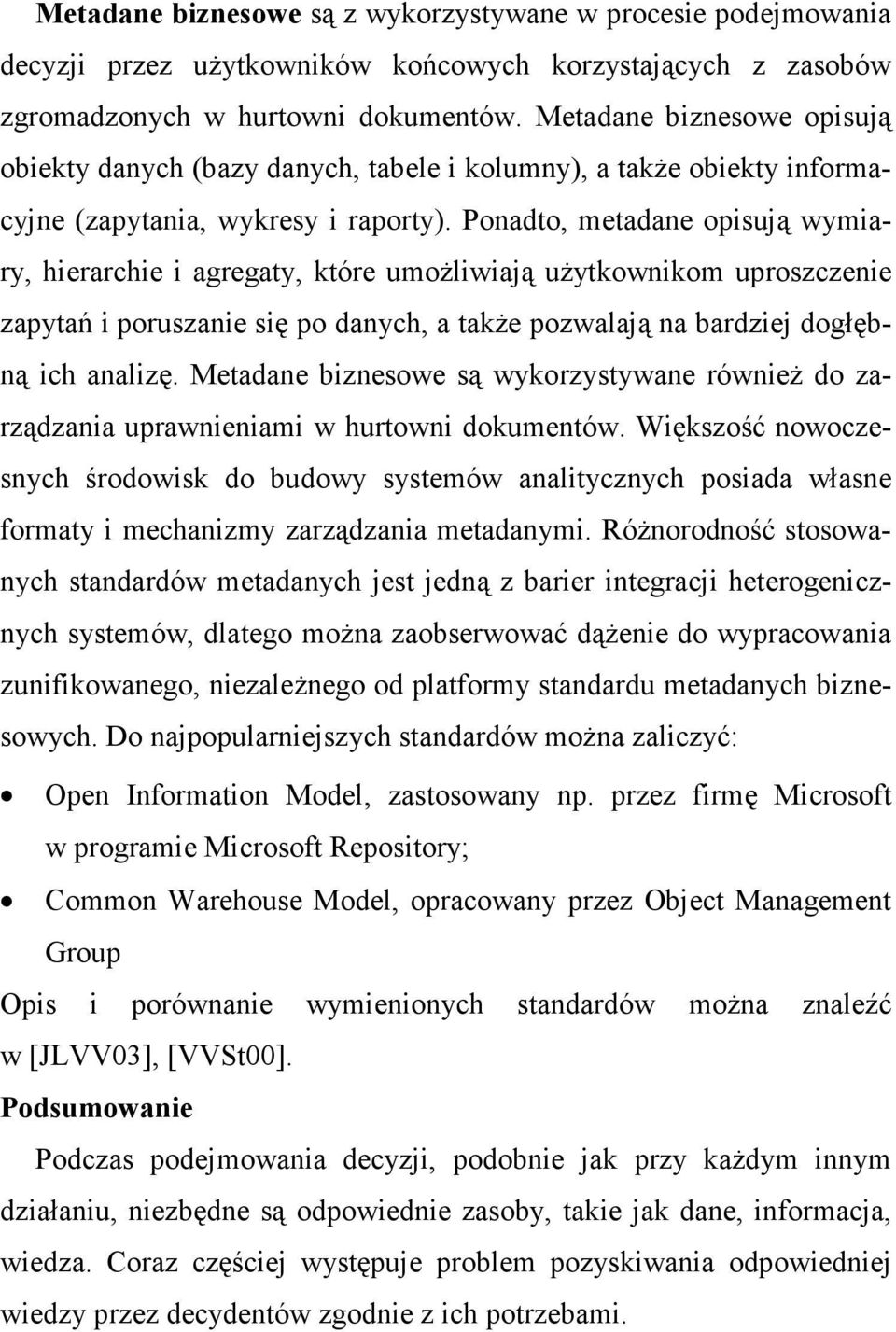 Ponadto, metadane opisują wymiary, hierarchie i agregaty, które umoŝliwiają uŝytkownikom uproszczenie zapytań i poruszanie się po danych, a takŝe pozwalają na bardziej dogłębną ich analizę.