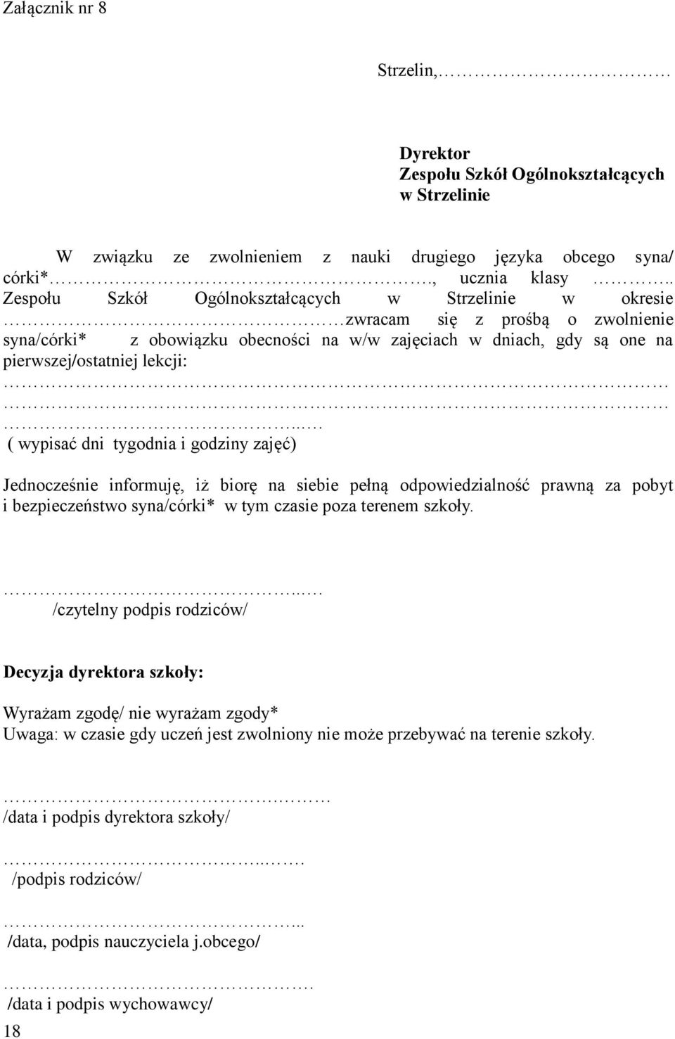 .. ( wypisać dni tygodnia i godziny zajęć) Jednocześnie informuję, iż biorę na siebie pełną odpowiedzialność prawną za pobyt i bezpieczeństwo syna/córki* w tym czasie poza terenem szkoły.