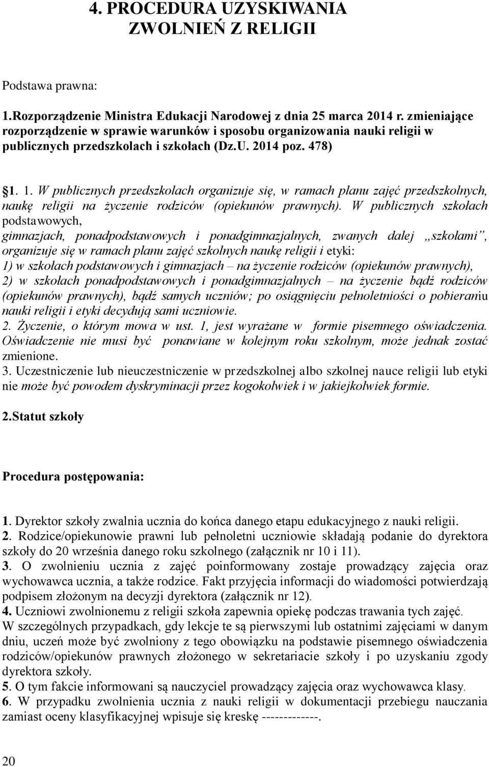 1. W publicznych przedszkolach organizuje się, w ramach planu zajęć przedszkolnych, naukę religii na życzenie rodziców (opiekunów prawnych).