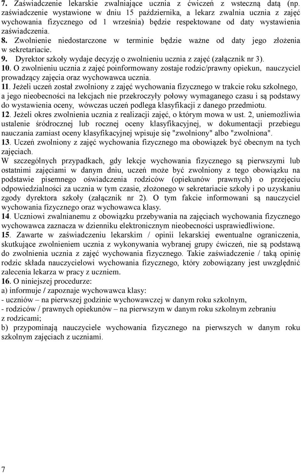 Zwolnienie niedostarczone w terminie będzie ważne od daty jego złożenia w sekretariacie. 9. Dyrektor szkoły wydaje decyzję o zwolnieniu ucznia z zajęć (załącznik nr 3). 10.