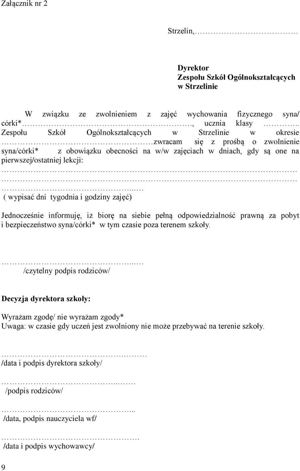 .. ( wypisać dni tygodnia i godziny zajęć) Jednocześnie informuję, iż biorę na siebie pełną odpowiedzialność prawną za pobyt i bezpieczeństwo syna/córki* w tym czasie poza terenem szkoły.