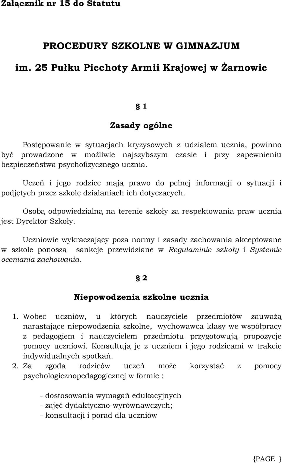 bezpieczeństwa psychofizycznego ucznia. Uczeń i jego rodzice mają prawo do pełnej informacji o sytuacji i podjętych przez szkołę działaniach ich dotyczących.