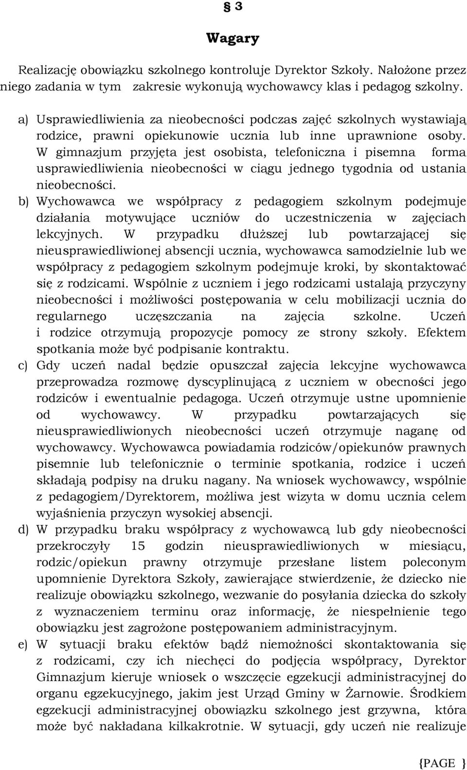 W gimnazjum przyjęta jest osobista, telefoniczna i pisemna forma usprawiedliwienia nieobecności w ciągu jednego tygodnia od ustania nieobecności.