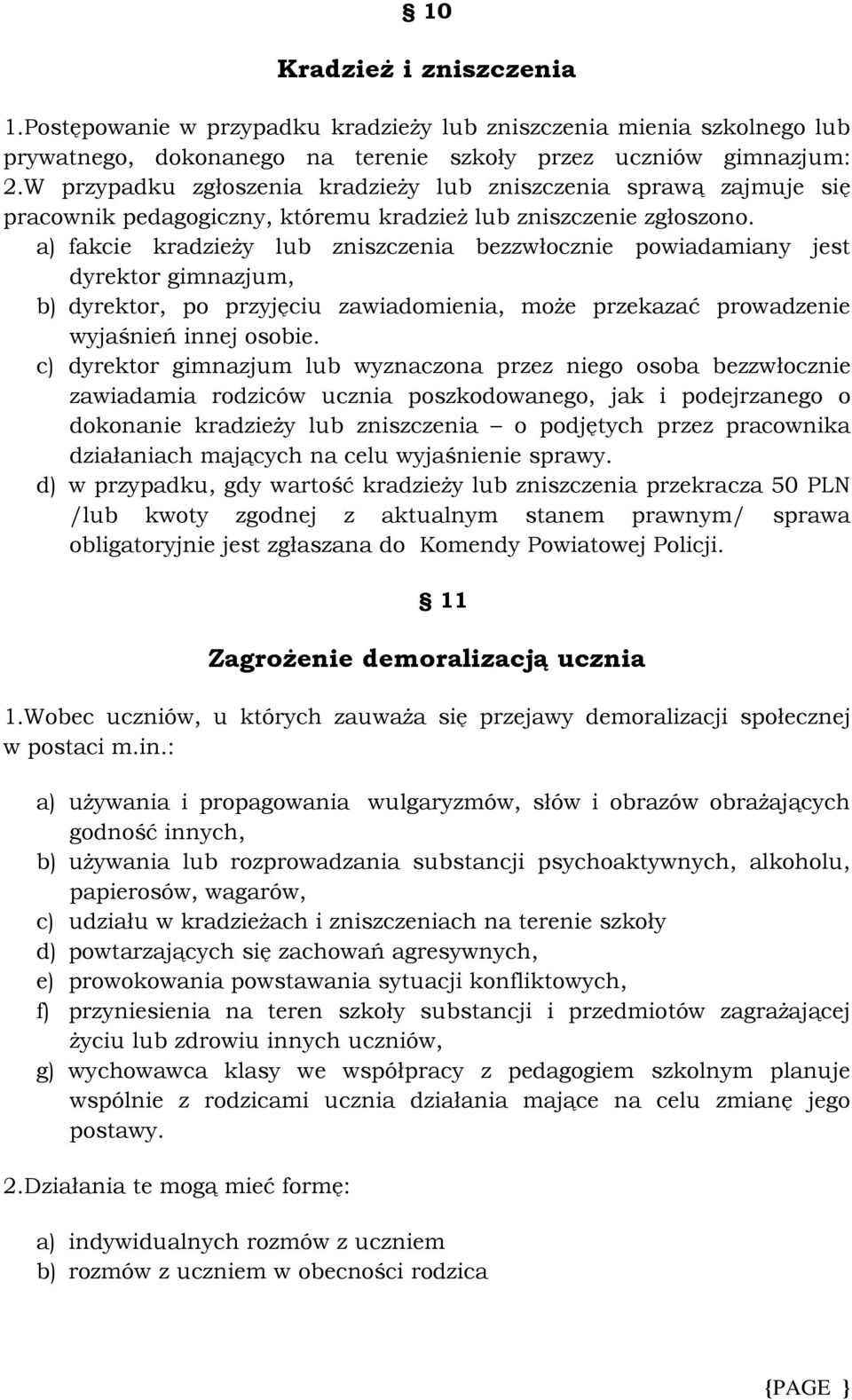 a) fakcie kradzieży lub zniszczenia bezzwłocznie powiadamiany jest dyrektor gimnazjum, b) dyrektor, po przyjęciu zawiadomienia, może przekazać prowadzenie wyjaśnień innej osobie.