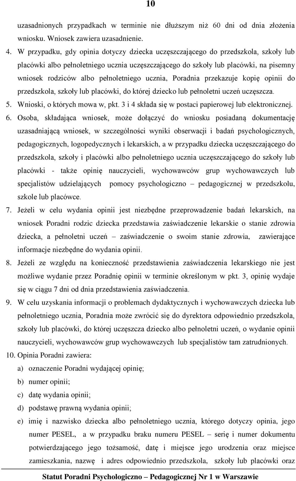 pełnoletniego ucznia, Poradnia przekazuje kopię opinii do przedszkola, szkoły lub placówki, do której dziecko lub pełnoletni uczeń uczęszcza. 5. Wnioski, o których mowa w, pkt.