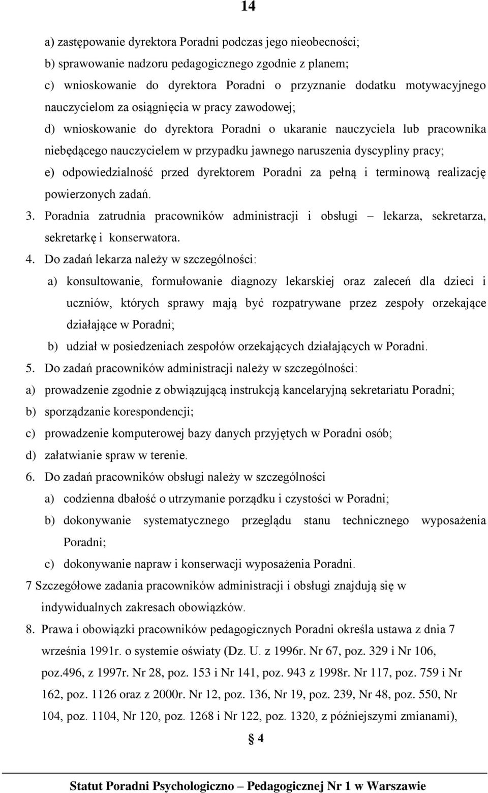 odpowiedzialność przed dyrektorem Poradni za pełną i terminową realizację powierzonych zadań. 3. Poradnia zatrudnia pracowników administracji i obsługi lekarza, sekretarza, sekretarkę i konserwatora.