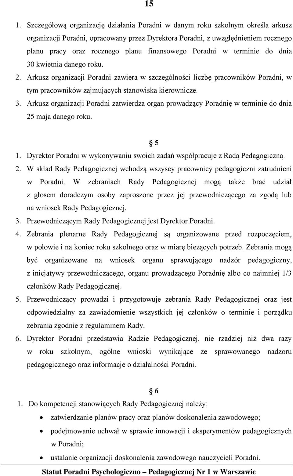 3. Arkusz organizacji Poradni zatwierdza organ prowadzący Poradnię w terminie do dnia 25 maja danego roku. 5 1. Dyrektor Poradni w wykonywaniu swoich zadań współpracuje z Radą Pedagogiczną. 2. W skład Rady Pedagogicznej wchodzą wszyscy pracownicy pedagogiczni zatrudnieni w Poradni.