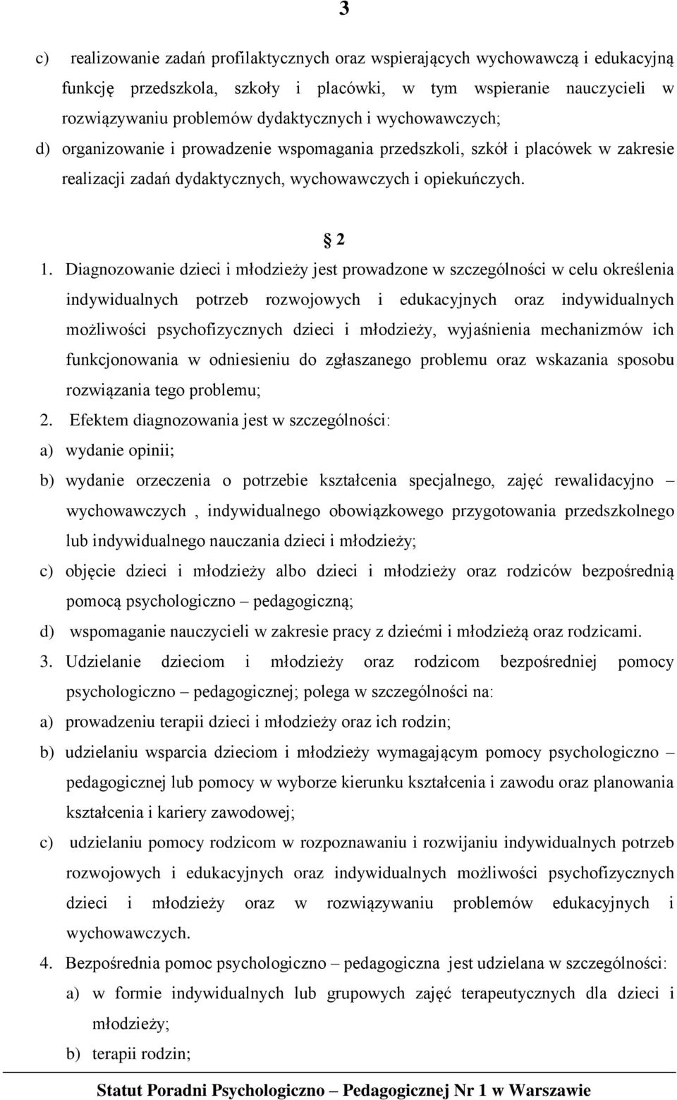Diagnozowanie dzieci i młodzieży jest prowadzone w szczególności w celu określenia indywidualnych potrzeb rozwojowych i edukacyjnych oraz indywidualnych możliwości psychofizycznych dzieci i
