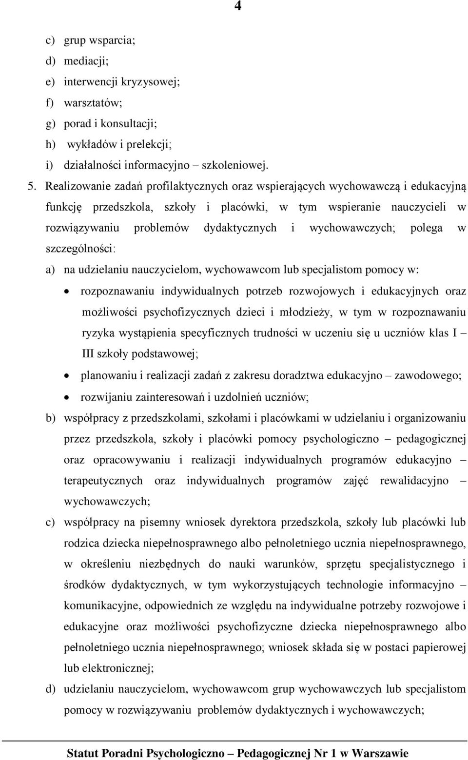 wychowawczych; polega w szczególności: a) na udzielaniu nauczycielom, wychowawcom lub specjalistom pomocy w: rozpoznawaniu indywidualnych potrzeb rozwojowych i edukacyjnych oraz możliwości