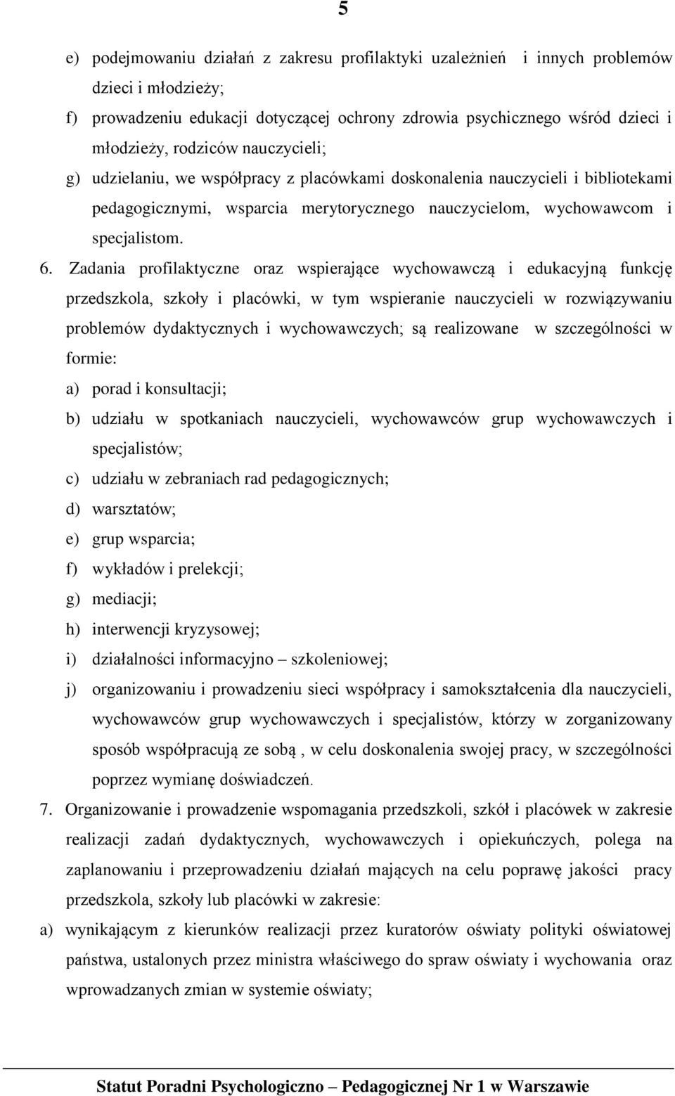 Zadania profilaktyczne oraz wspierające wychowawczą i edukacyjną funkcję przedszkola, szkoły i placówki, w tym wspieranie nauczycieli w rozwiązywaniu problemów dydaktycznych i wychowawczych; są