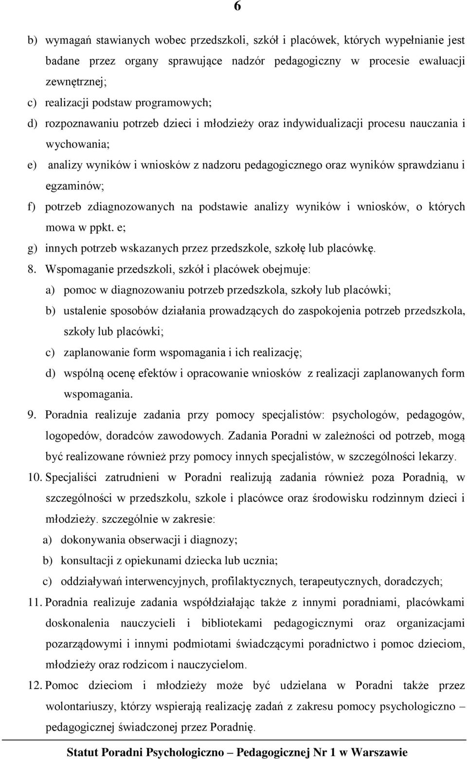 egzaminów; f) potrzeb zdiagnozowanych na podstawie analizy wyników i wniosków, o których mowa w ppkt. e; g) innych potrzeb wskazanych przez przedszkole, szkołę lub placówkę. 8.