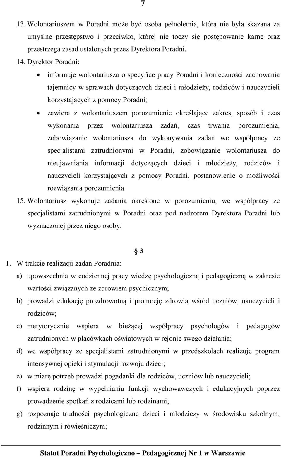 Dyrektor Poradni: informuje wolontariusza o specyfice pracy Poradni i konieczności zachowania tajemnicy w sprawach dotyczących dzieci i młodzieży, rodziców i nauczycieli korzystających z pomocy