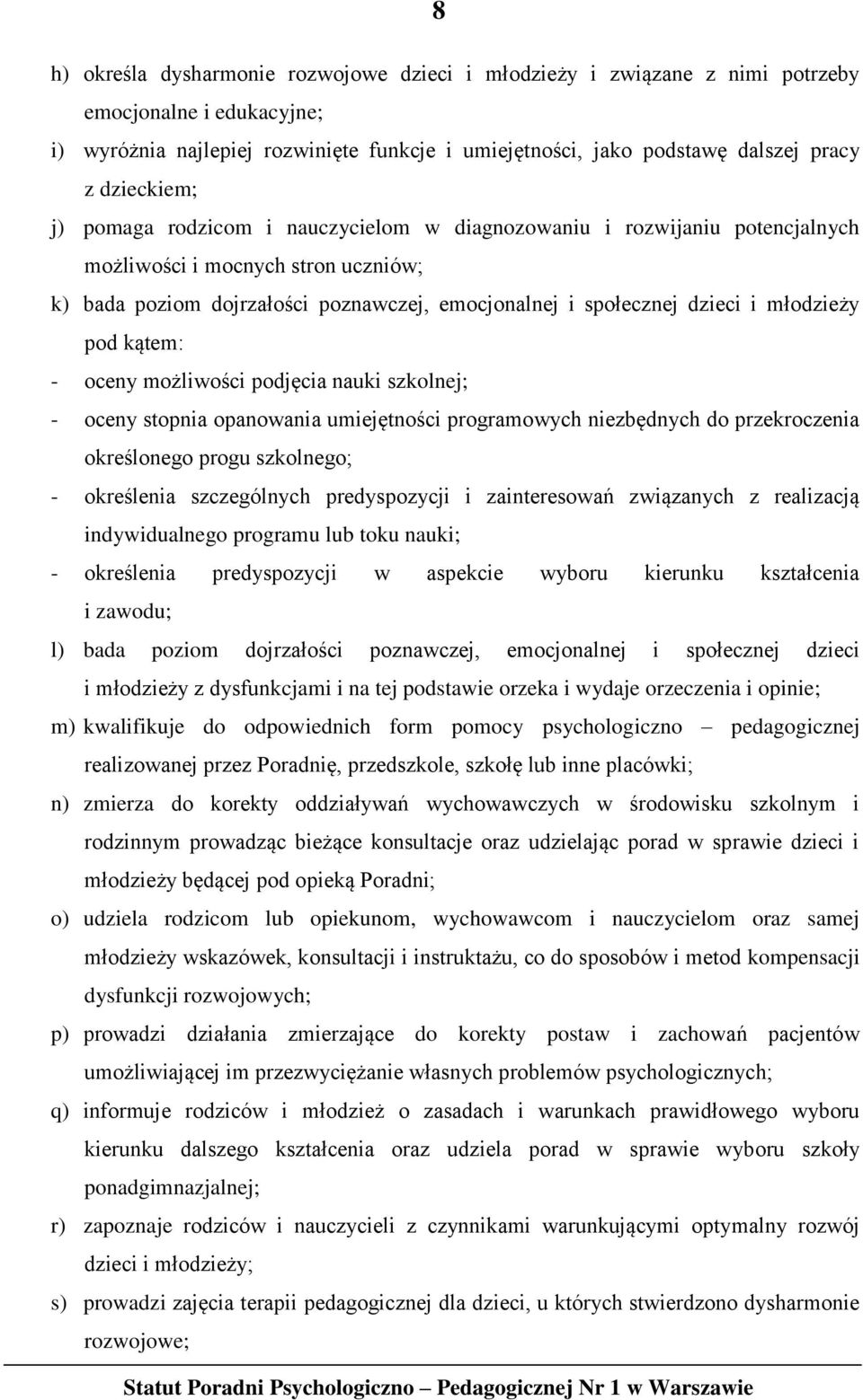 młodzieży pod kątem: - oceny możliwości podjęcia nauki szkolnej; - oceny stopnia opanowania umiejętności programowych niezbędnych do przekroczenia określonego progu szkolnego; - określenia