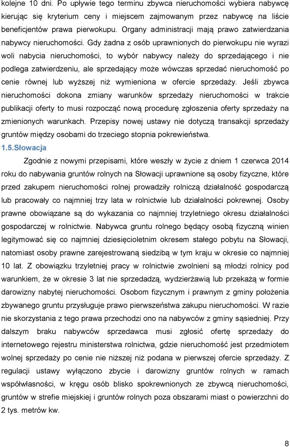 Gdy żadna z osób uprawnionych do pierwokupu nie wyrazi woli nabycia nieruchomości, to wybór nabywcy należy do sprzedającego i nie podlega zatwierdzeniu, ale sprzedający może wówczas sprzedać