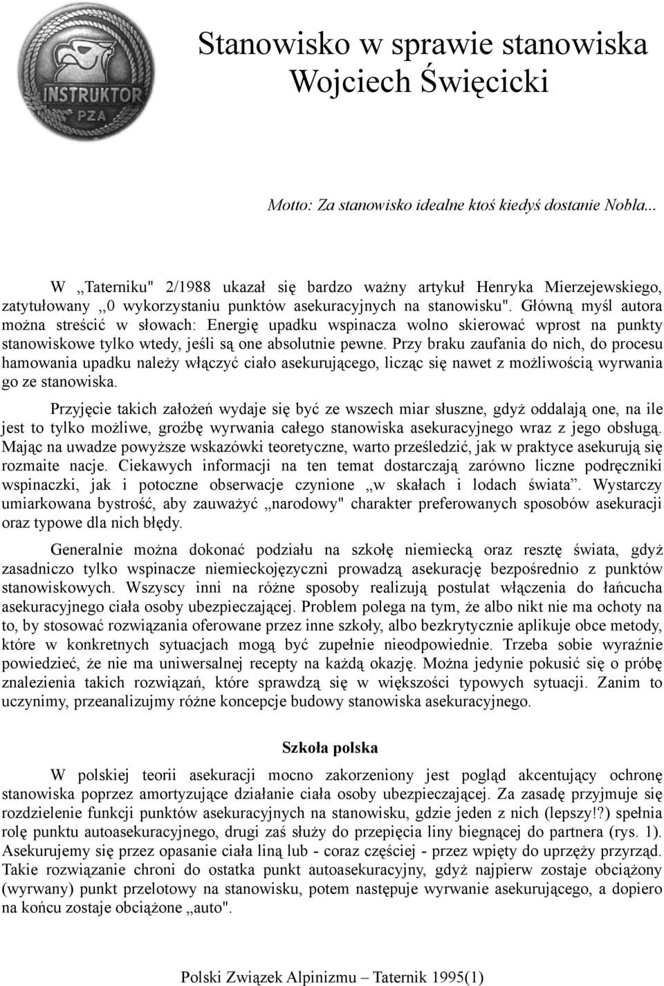 Główną myśl autora można streścić w słowach: Energię upadku wspinacza wolno skierować wprost na punkty stanowiskowe tylko wtedy, jeśli są one absolutnie pewne.