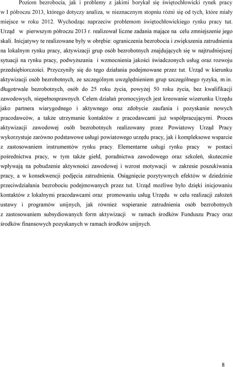 Inicjatywy te realizowane były w obrębie: ograniczenia bezrobocia i zwiększenia zatrudnienia na lokalnym rynku pracy, aktywizacji grup osób bezrobotnych znajdujących się w najtrudniejszej sytuacji na